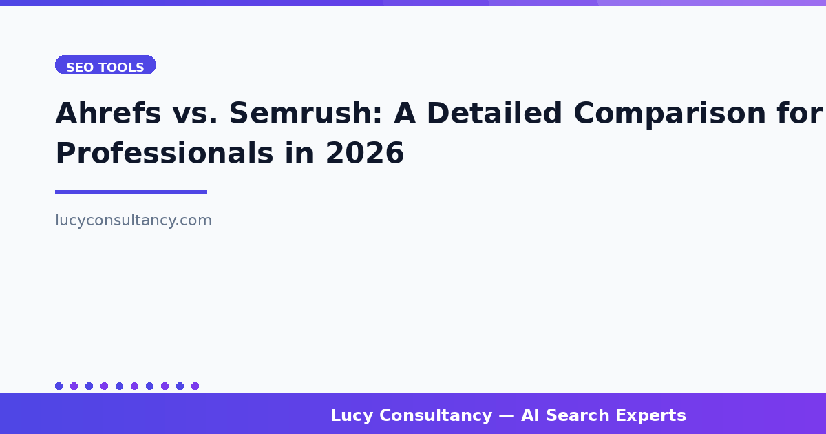 Ahrefs vs. Semrush: A Detailed Comparison for SEO Professionals in 2026
