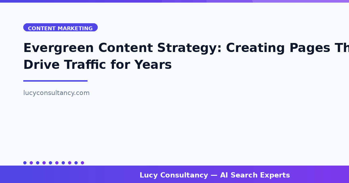 Evergreen Content Strategy: Creating Pages That Drive Traffic for Years