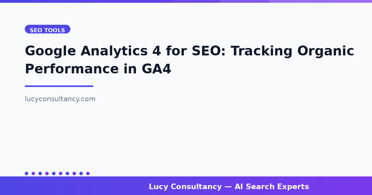 Google Analytics 4 for SEO: Tracking Organic Performance in GA4