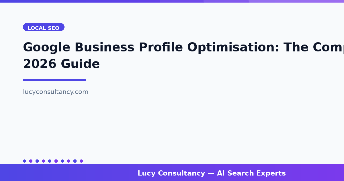 Google Business Profile Optimisation: The Complete 2026 Guide