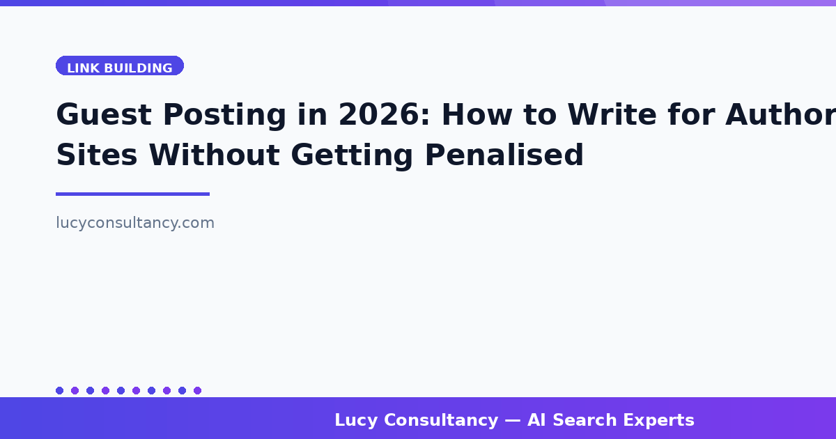 Guest Posting in 2026: How to Write for Authority Sites Without Getting Penalised