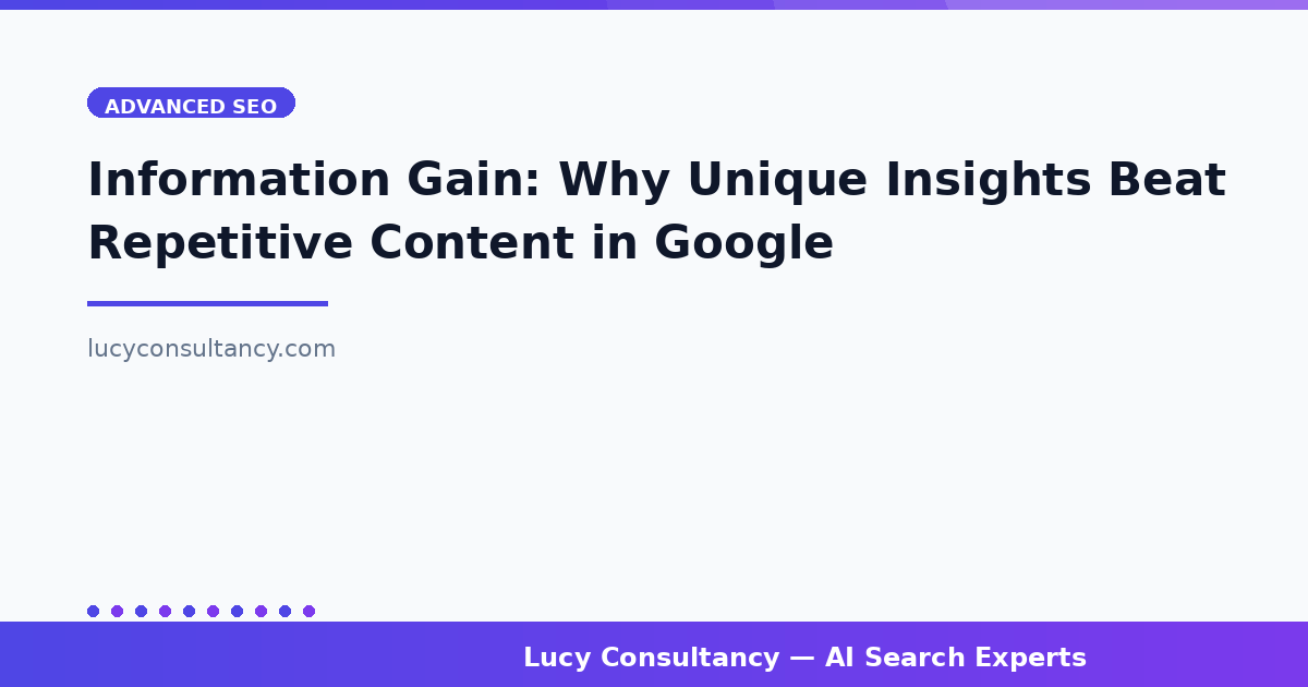 Information Gain: Why Unique Insights Beat Repetitive Content in Google's Algorithm