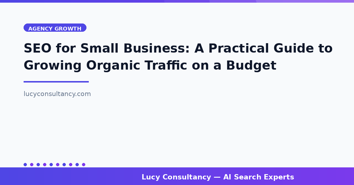 SEO for Small Business: A Practical Guide to Growing Organic Traffic on a Budget