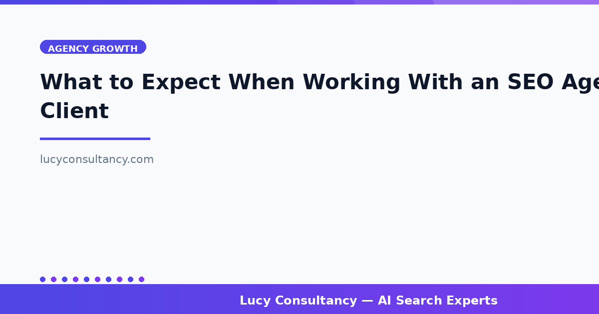 What to Expect When Working With an SEO Agency: A Client's Guide