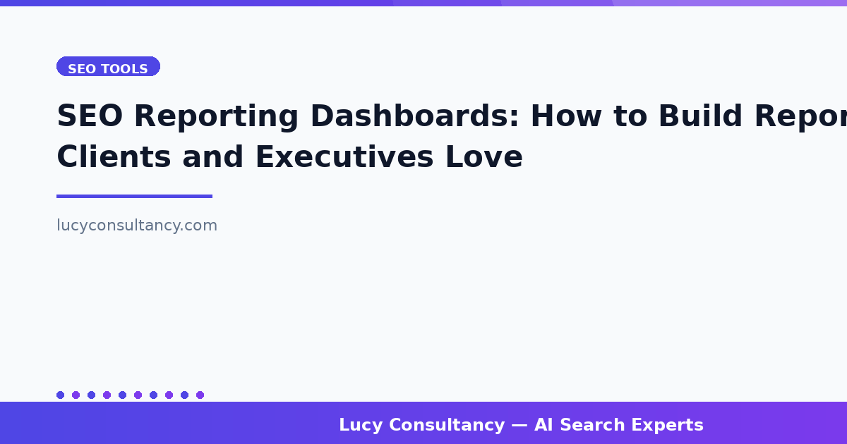 SEO Reporting Dashboards: How to Build Reports Clients and Executives Love
