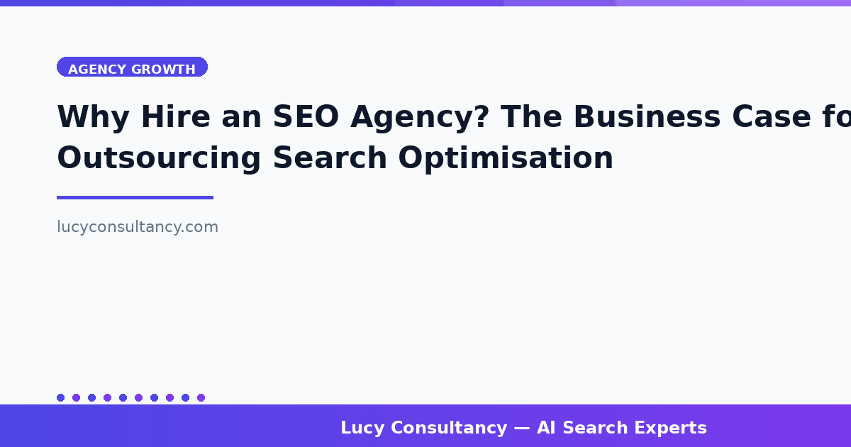 Why Hire an SEO Agency? The Business Case for Outsourcing Search Optimisation